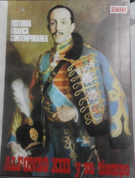 Historia gráfica contemporánea Semana: Alfonso XIII y su tiempo