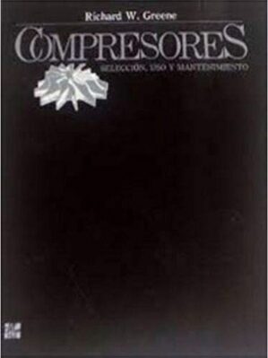 Compresores - Seleccion, Uso Y Mantenimiento (Spanish Edition)