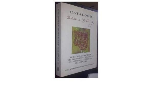 Catalogo De Incunables E Impresos Del SigloXVI. De La Biblioteca De La Provincia Franciscana De Cartagena